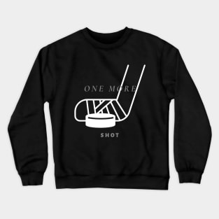 One More Shot - Hockey Player Gift Crewneck Sweatshirt